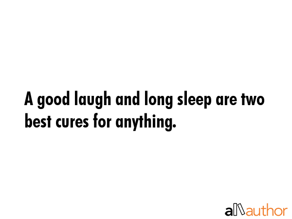 A good laugh and long sleep are two best cures for anything. -  Quote GIF