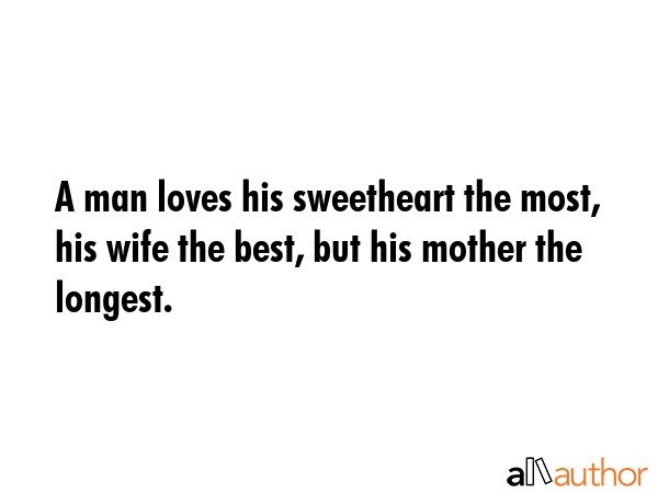 A man loves his sweetheart the most, his wife the best, but his mother the longest. -  Quote GIF