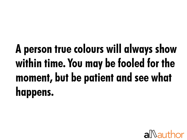 A person true colours will always show within time. You may be fooled for the moment, but be... -  Quote GIF