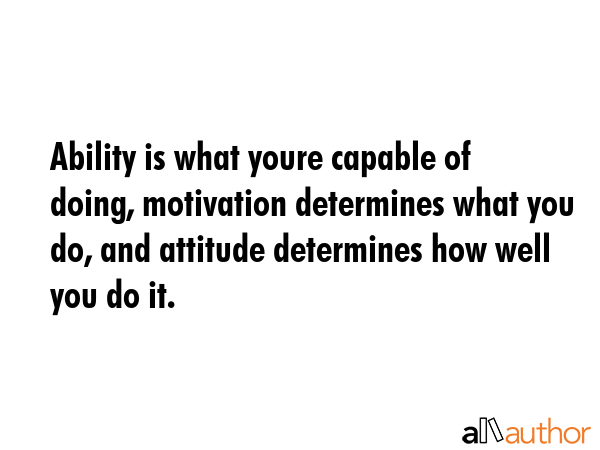 Ability is what youre capable of doing, motivation determines what you do, and attitude determines... -  Quote GIF