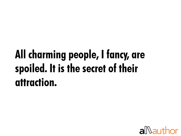 All charming people, I fancy, are spoiled. It is the secret of their attraction. -  Quote GIF