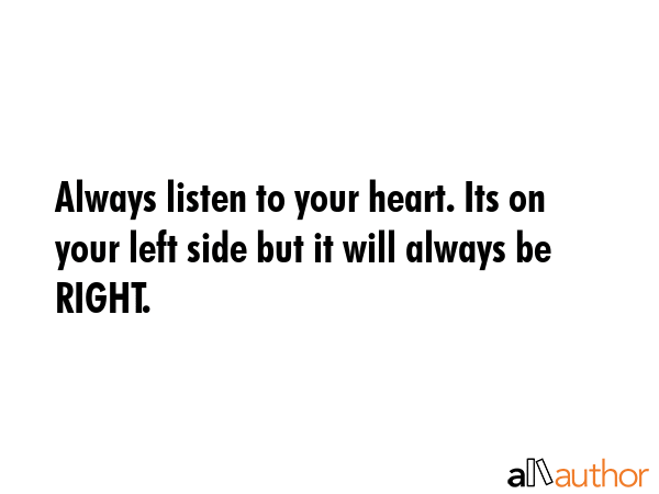 Always listen to your heart. Its on your left side but it will always be RIGHT. -  Quote GIF
