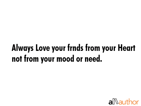 Always Love your frnds from your Heart not from your mood or need. -  Quote GIF