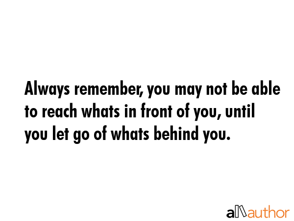 Always remember, you may not be able to reach whats in front of you, until you let go of whats... -  Quote GIF