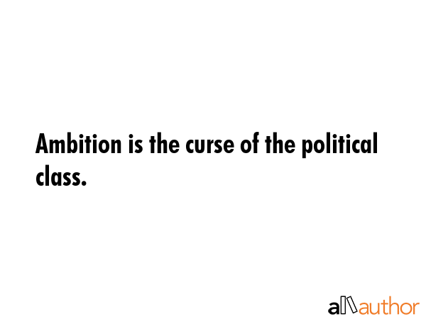 Ambition is the curse of the political class. -  Quote GIF