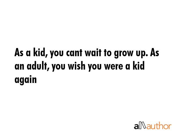 As a kid, you cant wait to grow up. As an adult, you wish you were a kid again -  Quote GIF