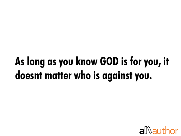 As long as you know GOD is for you, it doesnt matter who is against you. -  Quote GIF