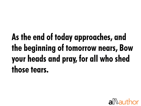 As the end of today approaches, and the beginning of tomorrow nears, Bow your heads and pray, for... -  Quote GIF