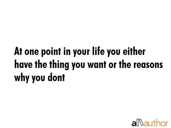 At one point in your life you either have the thing you want or the reasons why you dont -  Quote GIF