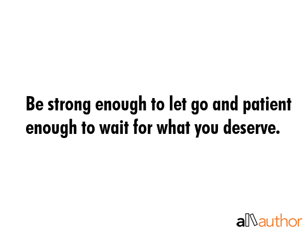 Be strong enough to let go and patient enough to wait for what you deserve. -  Quote GIF