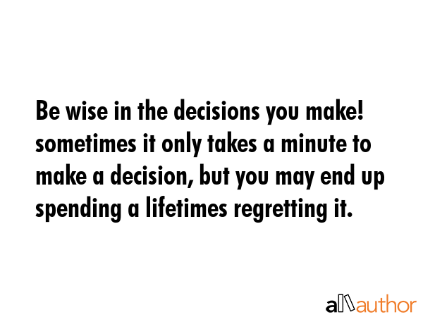 Be wise in the decisions you make! sometimes it only takes a minute to make a decision, but you may... -  Quote GIF