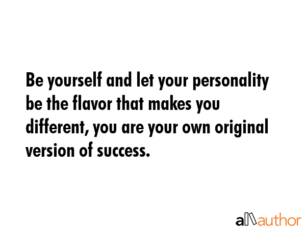 Be yourself and let your personality be the flavor that makes you different, you are your own... -  Quote GIF