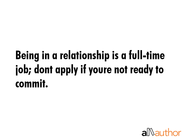 Being in a relationship is a full-time job; dont apply if youre not ready to commit. -  Quote GIF