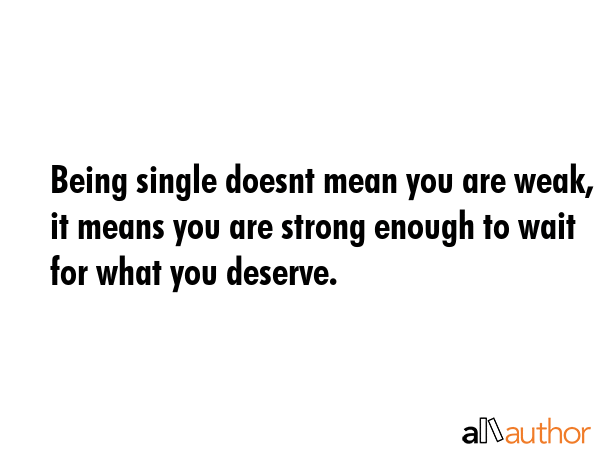 Being single doesnt mean you are weak, it means you are strong enough to wait for what you deserve. -  Quote GIF