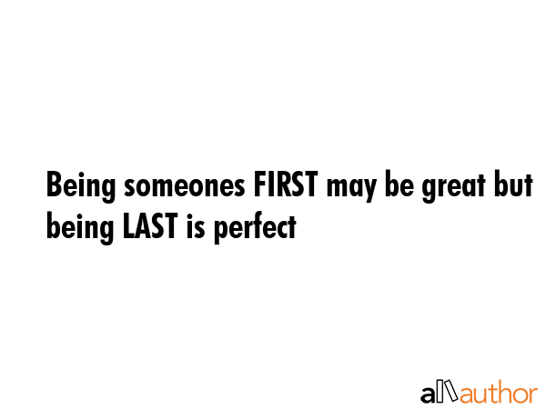 Being someones FIRST may be great but being LAST is perfect -  Quote GIF
