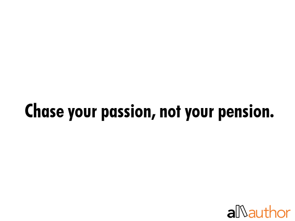 Chase your passion, not your pension. -  Quote GIF
