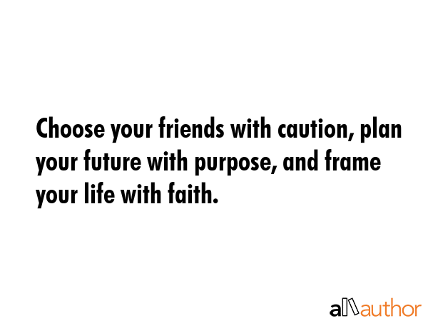 Choose your friends with caution, plan your future with purpose, and frame your life with faith. -  Quote GIF