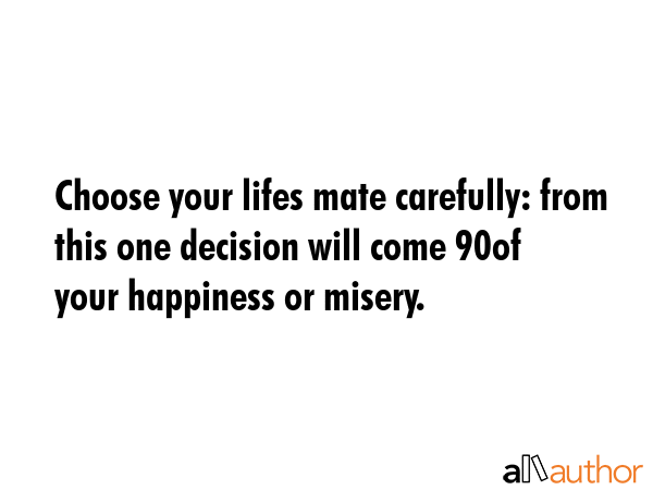 Choose your lifes mate carefully: from this one decision will come 90% of your happiness or misery. -  Quote GIF