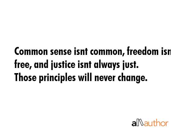 Common sense isnt common, freedom isnt free, and justice isnt always just. Those principles will... -  Quote GIF