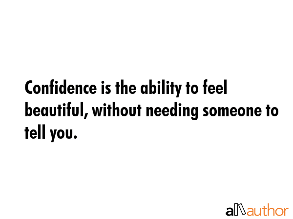 Confidence is the ability to feel beautiful, without needing someone to tell you. -  Quote