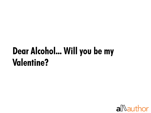 Dear Alcohol... Will you be my Valentine? -  Quote GIF