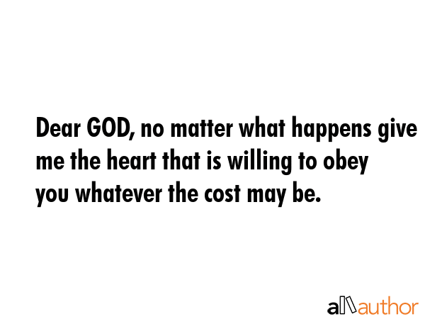 Dear GOD, no matter what happens give me the heart that is willing to obey you whatever the cost... -  Quote GIF