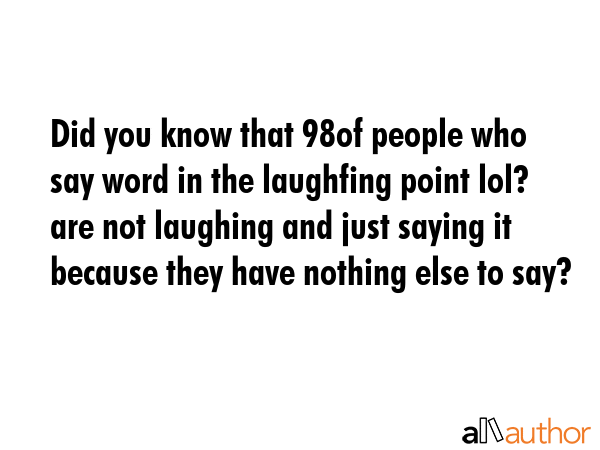 Did you know that 98% of people who say word in the laughfing point lol? are not laughing and just... -  Quote GIF