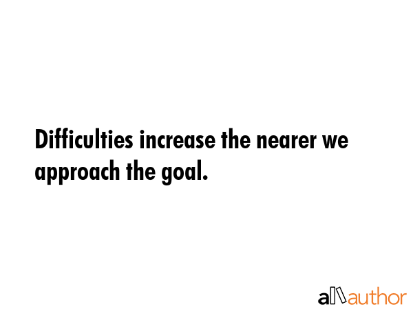 Difficulties increase the nearer we approach the goal. -  Quote GIF