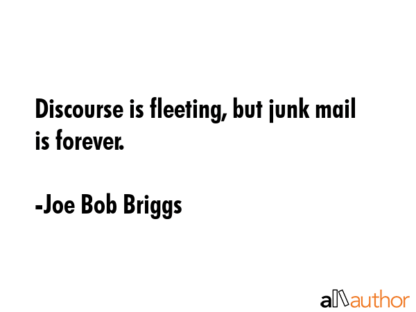 Discourse is fleeting, but junk mail is forever. - Joe Bob Briggs Quote GIF