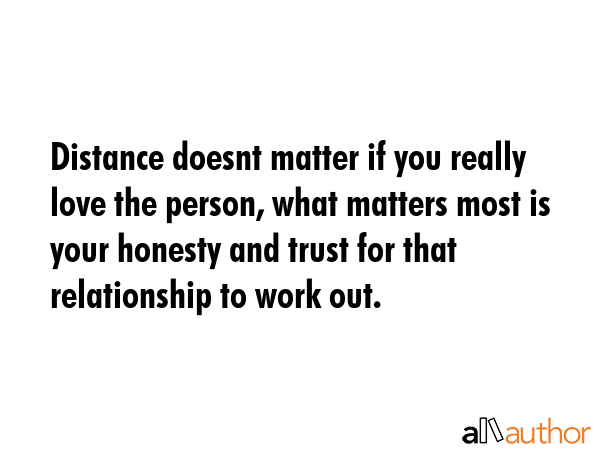 Distance doesnt matter if you really love the person, what matters most is your honesty and trust... -  Quote GIF