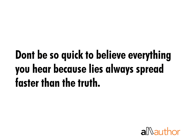 Dont be so quick to believe everything you hear because lies always spread faster than the truth. -  Quote GIF
