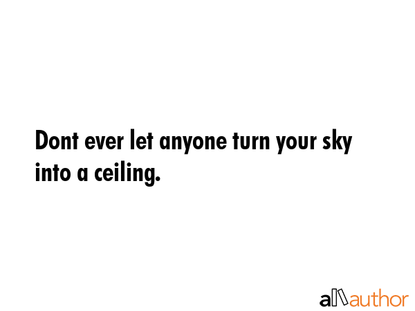 Dont ever let anyone turn your sky into a ceiling. -  Quote GIF