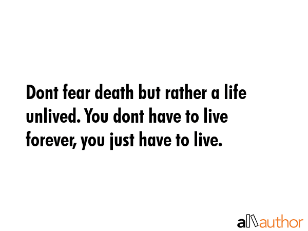 Dont fear death but rather a life unlived. You dont have to live forever, you just have to live. -  Quote GIF