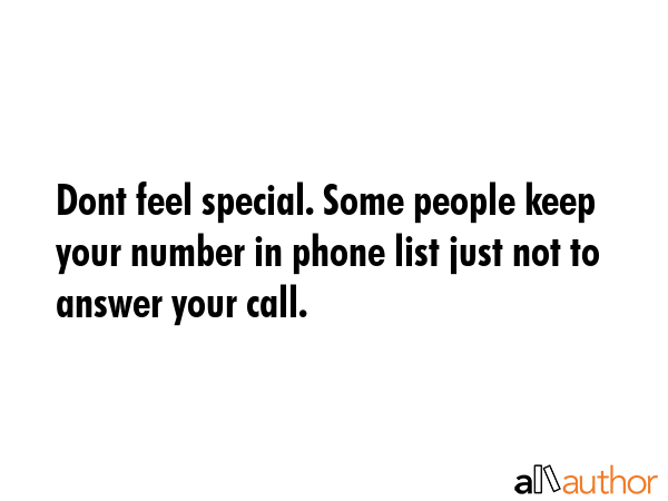 Dont feel special. Some people keep your number in phone list just not to answer your call. -  Quote GIF