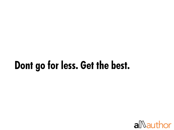 Dont go for less. Get the best. -  Quote GIF