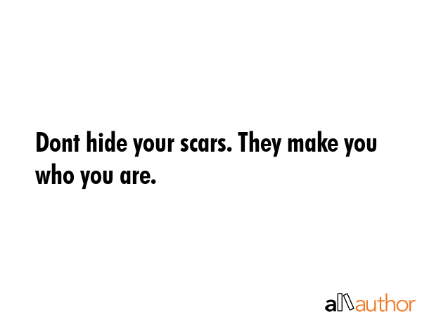 Dont hide your scars. They make you who you are. -  Quote GIF
