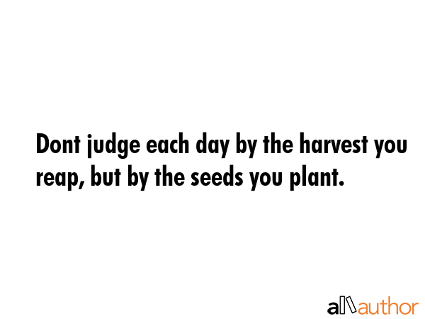 Dont judge each day by the harvest you reap, but by the seeds you plant. -  Quote GIF