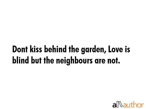 Dont kiss behind the garden, Love is blind but the neighbours are not. -  Quote GIF