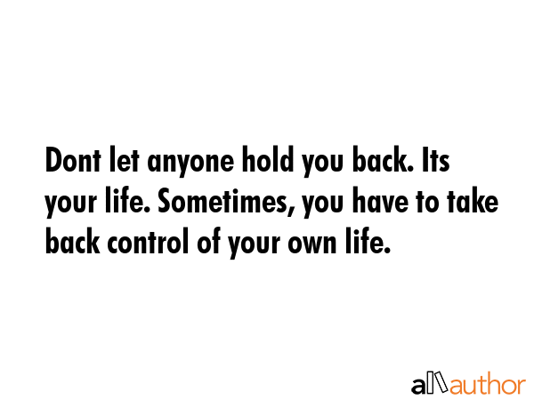 Dont let anyone hold you back. Its your life. Sometimes, you have to take back control of your own... -  Quote GIF