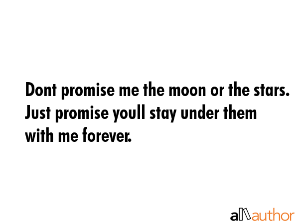 Dont Promise Me The Moon Or The Stars Just Quote
