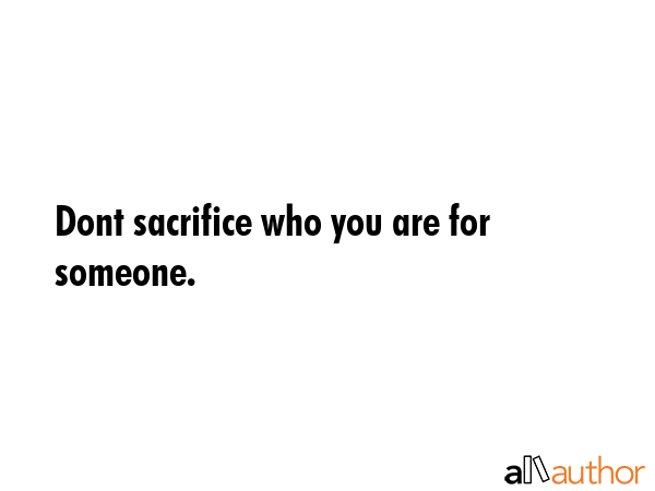 Dont sacrifice who you are for someone. -  Quote GIF