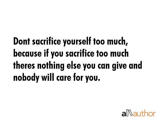 Dont sacrifice yourself too much, because if you sacrifice too much theres nothing else you can... -  Quote GIF