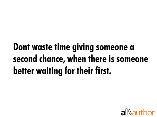Dont waste time giving someone a second chance, when there is someone better waiting for their... -  Quote GIF
