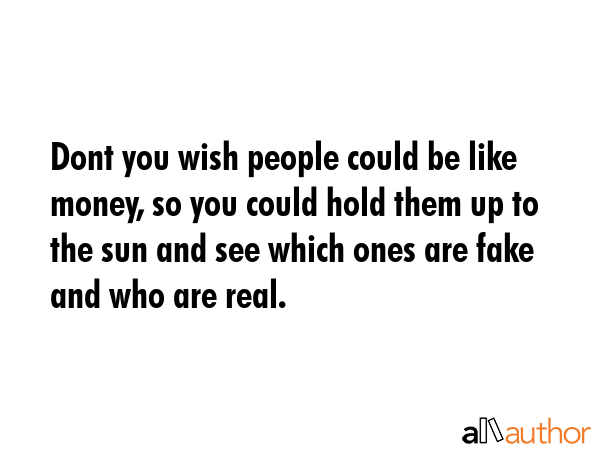 Dont you wish people could be like money, so you could hold them up to the sun and see which ones... -  Quote GIF