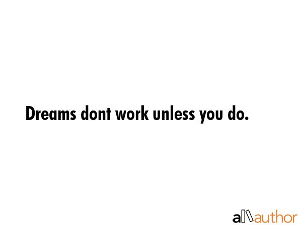 Dreams dont work unless you do. -  Quote