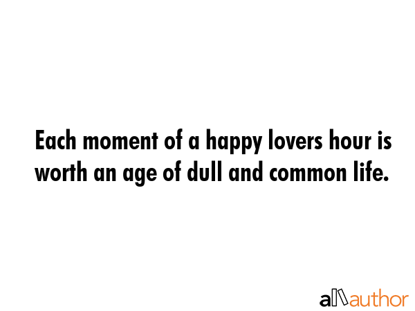 Each moment of a happy lovers hour is worth an age of dull and common life. -  Quote GIF