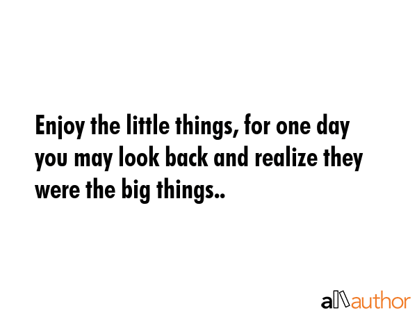 Enjoy the little things, for one day you may look back and realize they were the big things.. -  Quote GIF