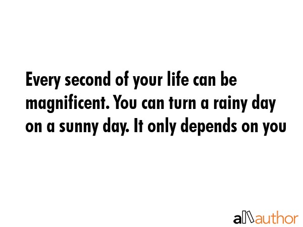Every second of your life can be magnificent. You can turn a rainy day on a sunny day. It only... -  Quote GIF
