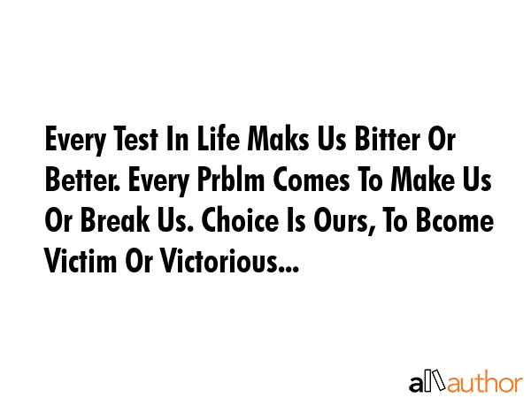 Every Test In Life Maks Us Bitter Or Better. Every Prblm Comes To Make Us Or Break Us. Choice Is... -  Quote GIF