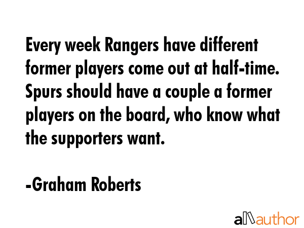Every week Rangers have different former players come out at half-time. Spurs should have a couple... - Graham Roberts Quote GIF